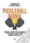 Pickleball mania. Semplicità, divertimento e inclusione: tutto quello che devi sapere sullo sport del futuro libro