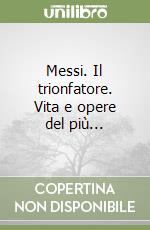 Messi. Il trionfatore. Vita e opere del più...