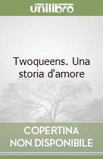 Twoqueens. Una storia d'amore libro