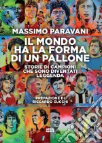 Il mondo ha la forma di un pallone. Storie di campioni che sono diventati leggenda libro