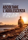 Ascoltare l'adolescenza. Il coaching per guidare i giovani verso la realizzazione personale e la risoluzione dei conflitti libro