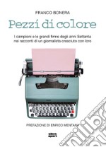 Pezzi di colore. I campioni e le grandi firme degli anni Settanta nei racconti di un giornalista cresciuto con loro libro