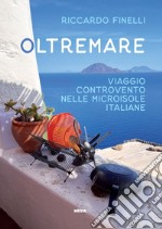 Oltremare. Viaggio controvento nelle microisole italiane libro