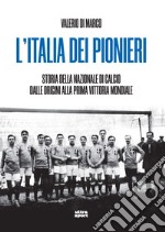 L'Italia dei pionieri. Storia della Nazionale di calcio dalle origini alla prima vittoria mondiale libro