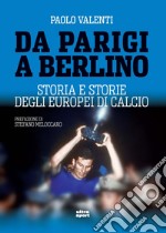 Da Parigi a Berlino. Storia e storie degli Europei di calcio libro