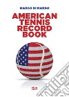 American tennis record book. Ediz. inglese libro di Di Nardo Marco