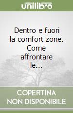 Dentro e fuori la comfort zone. Come affrontare le... libro