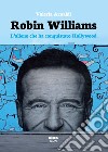 Robin Williams. L'alieno che ha conquistato Hollywood libro