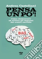 Pensa un po'. Come riconoscere ed evitare gli inganni del nostro cervello libro