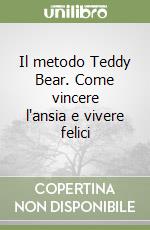 Il metodo Teddy Bear. Come vincere l'ansia e vivere felici libro