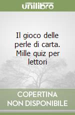 Il gioco delle perle di carta. Mille quiz per lettori