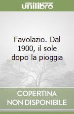 Favolazio. Dal 1900, il sole dopo la pioggia libro