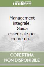 Management integrale. Guida essenziale per creare un... libro