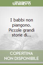 I babbi non piangono. Piccole grandi storie di... libro