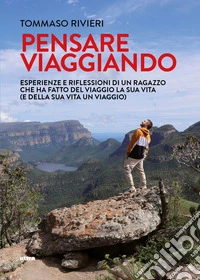 Pensare viaggiando. Esperienze e riflessioni di un ragazzo che ha fatto del viaggio la sua vita (e della sua vita un viaggio) libro