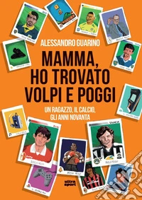 Mamma, ho trovato Volpi e Poggi. Un ragazzo, il calcio, gli anni Novanta libro