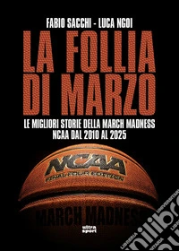 La follia di marzo. Le migliori storie della March Madness NCAA dal 2010 al 2025 libro