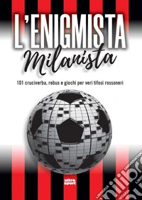 L'enigmista milanista. 101 cruciverba, rebus e giochi per veri tifosi rossoneri libro