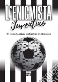 L'enigmista juventino. 101 cruciverba, rebus e giochi per veri tifosi bianconeri libro