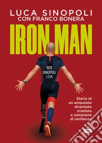 Iron Man. Storia di un amputato diventato triatleta e campione di resilienza libro