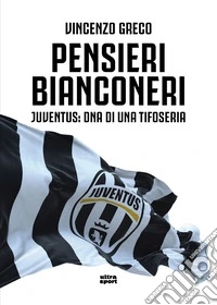 Pensieri bianconeri. Juventus: DNA di una tifoseria libro