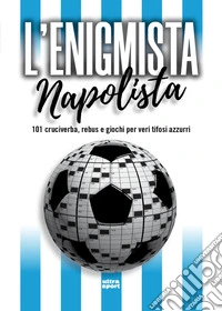 L'enigmista napolista. 101 cruciverba, rebus e giochi per veri tifosi azzurri libro