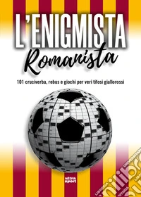L'enigmista romanista. 101 cruciverba, rebus e giochi per veri tifosi giallorossi libro