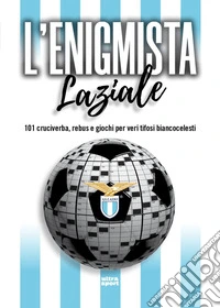 L'enigmista laziale. 101 cruciverba, rebus e giochi per veri tifosi biancocelesti libro