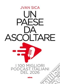 Un paese da ascoltare. I 100 migliori podcast italiani del 2026 libro