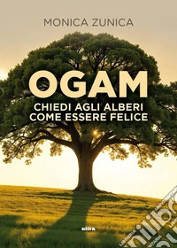 Ogam. Chiedi agli alberi come essere felice. Con QR Code libro