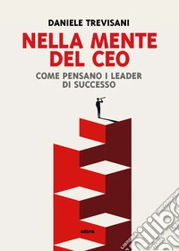 Nella Mente del CEO. Come pensano i leader di successo libro