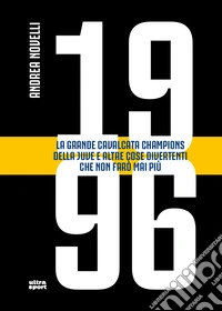 1996. La grande cavalcata Champions della Juve e altre cose divertenti che non farò mai più libro