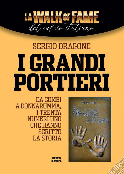 I grandi portieri. Da Combi a Donnarumma, i trenta numeri uno che hanno scritto la storia