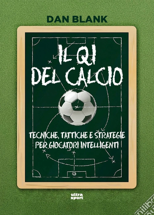 Il QI del calcio. Tecniche, tattiche e strategie per giocatori intelligenti