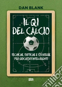 Il QI del calcio. Tecniche, tattiche e strategie per giocatori intelligenti libro
