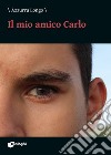 Il mio amico Carlo libro