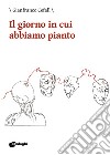 Il giorno in cui abbiamo pianto libro