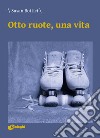 Otto ruote, una vita libro