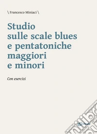 Studio sulle scale blues e pentatoniche maggiori e minori. Con esercizi libro
