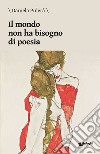 Il mondo non ha bisogno di poesia libro