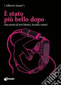 È stato più bello dopo. Una storia di arti bionici, incubi e amori libro