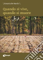 Quando si vive, quando si muore libro