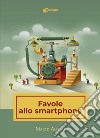 Favole allo smartphone libro di Alfieri Marco