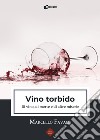 Vino torbido. Di vino, di morte e di altre miserie libro