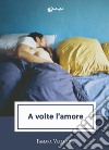 A volte l'amore libro