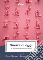 Guerre di oggi. Gli adolescenti raccontano la guerra libro