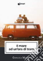 Il mare ad un'ora di tram libro