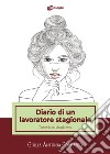 Diario di un lavoratore stagionale. Tratto da un disagio vero libro