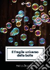 Il fragile universo delle bolle libro