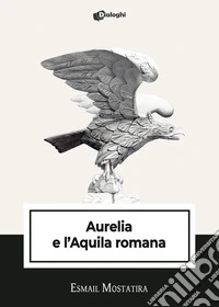 Aurelia e l'Aquila romana libro
